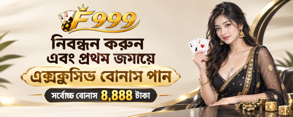 f999 Register and first meeting Get exclusive bonuses Maximum bonus 8,888 taka